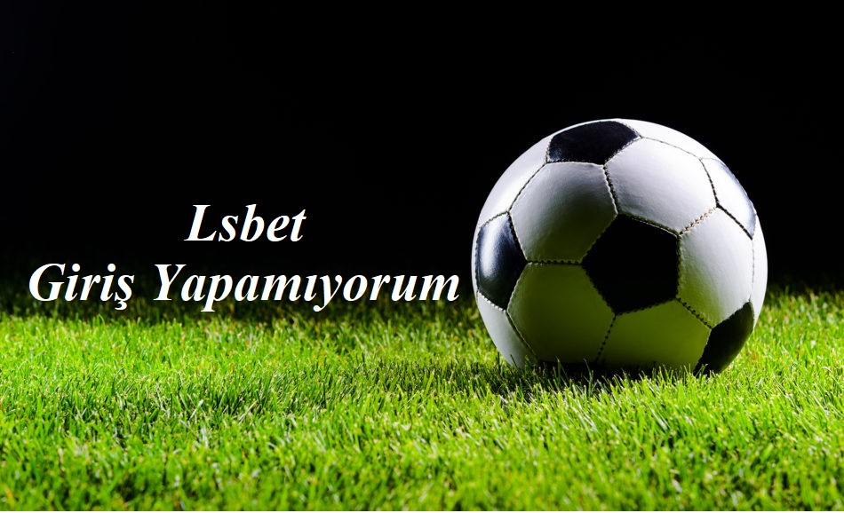 Lsbet Giriş Yapamıyorum