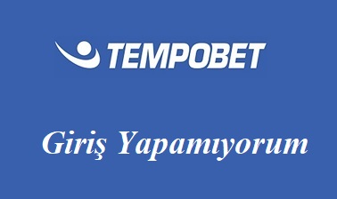 Tempobet Giriş Yapamıyorum