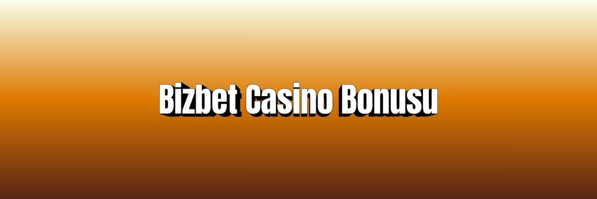 Bizbet Casino Bonusu